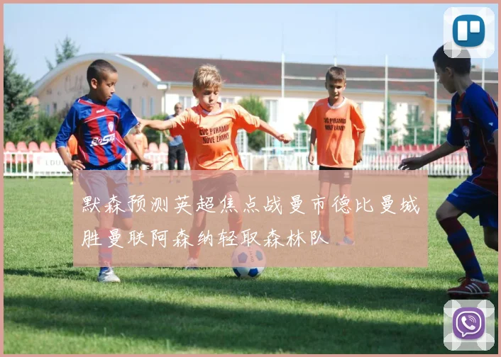 默森预测英超焦点战曼市德比曼城胜曼联阿森纳轻取森林队