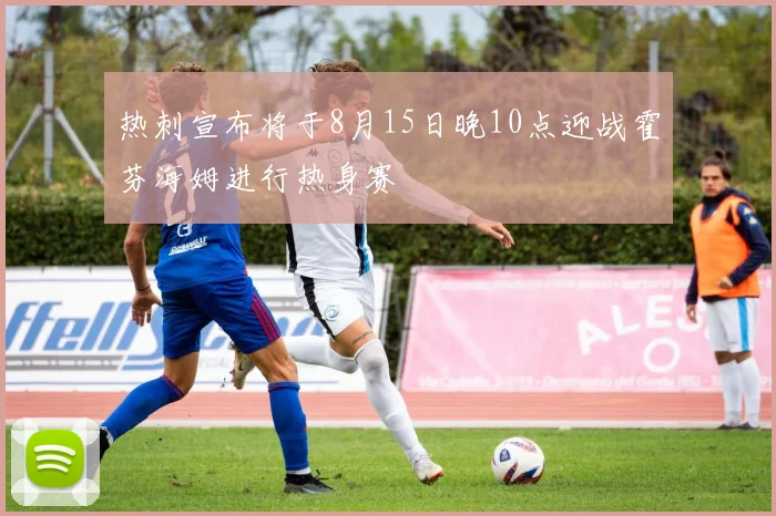 热刺宣布将于8月15日晚10点迎战霍芬海姆进行热身赛