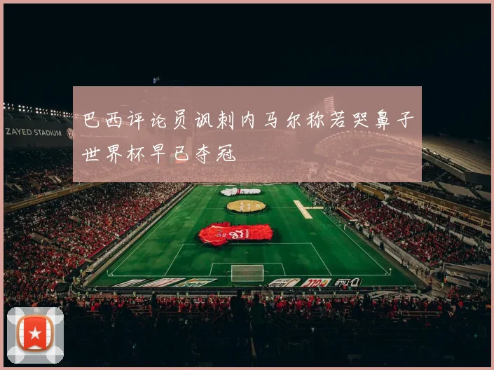 巴西评论员讽刺内马尔称若哭鼻子世界杯早已夺冠
