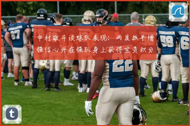 中村敬斗谈球队表现：两度扳平增强信心并在强队身上获得宝贵积分